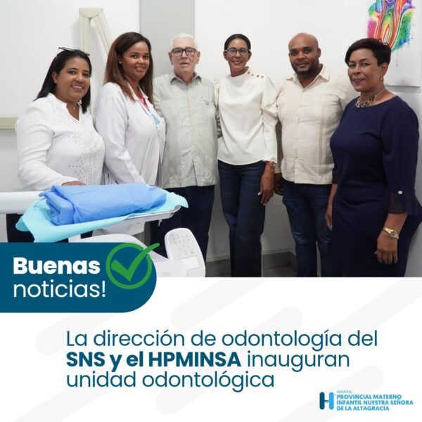 La dirección de odontología del SNS y el Hospital Provincial Materno Infantil Nuestra Señora de La Altagracia (HPMINSA), inauguran unidad odontológica.